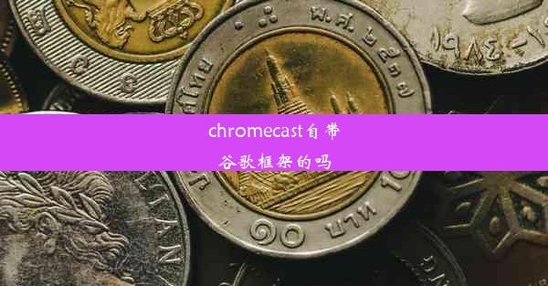 chromecast自带谷歌框架的吗