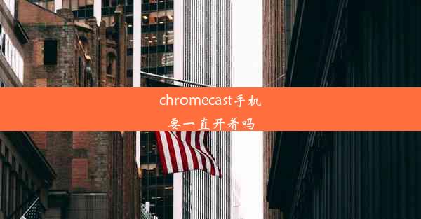 chromecast手机要一直开着吗