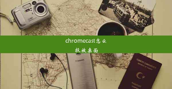 chromecast怎么投放桌面