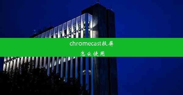 chromecast投屏怎么使用