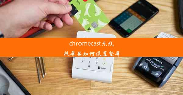 chromecast无线投屏器如何设置竖屏