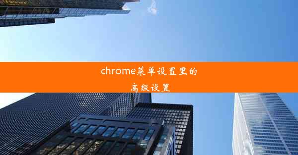 chrome菜单设置里的高级设置