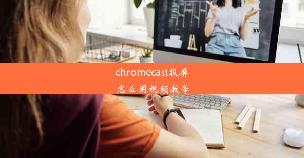 chromecast投屏怎么用视频教学