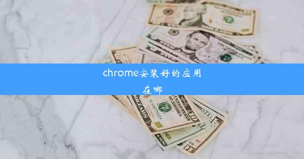 chrome安装好的应用在哪