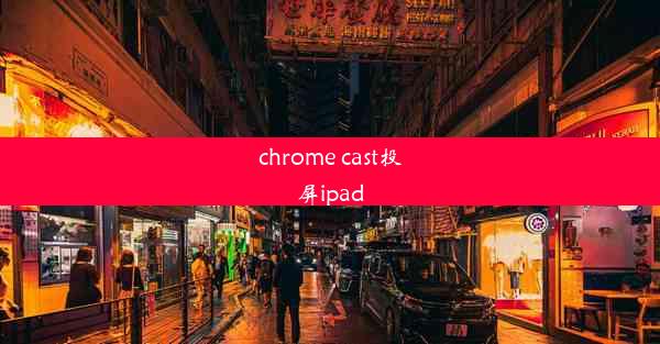 chrome cast投屏ipad