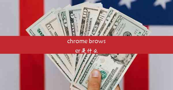 chrome browser是什么