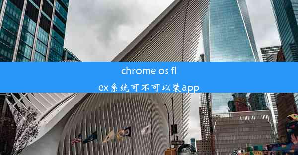 chrome os flex系统可不可以装app