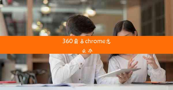 360霸占chrome怎么办