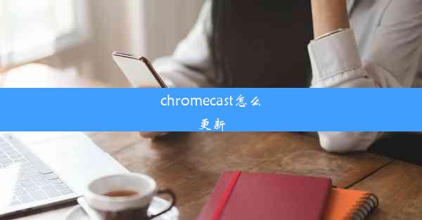 chromecast怎么更新