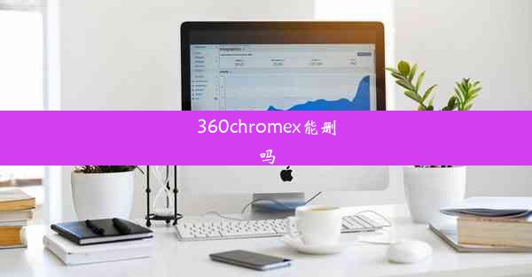 360chromex能删吗