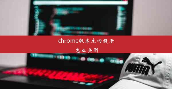 chrome版本太旧提示怎么关闭