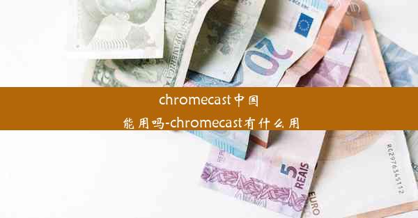 chromecast中国能用吗-chromecast有什么用