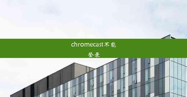 chromecast不能登录