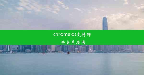 chrome os支持哪些安卓应用