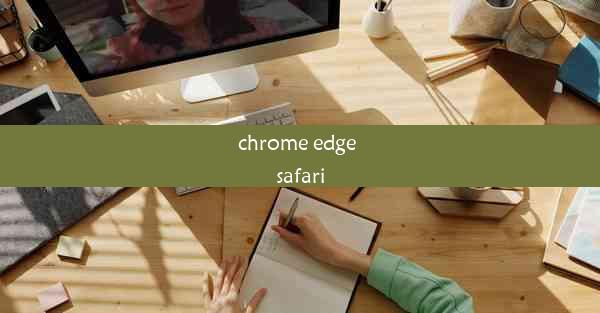 chrome edge safari