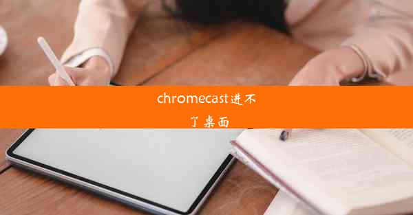 chromecast进不了桌面