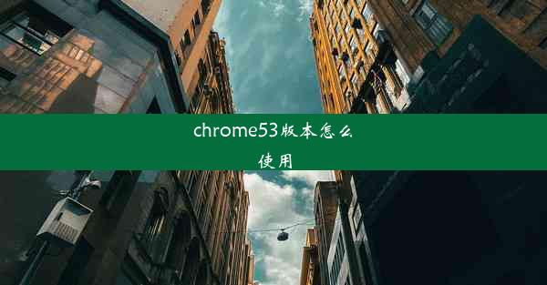 chrome53版本怎么使用