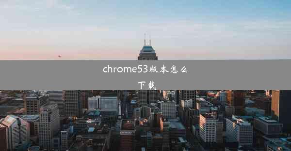 chrome53版本怎么下载