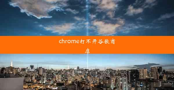 chrome打不开谷歌商店