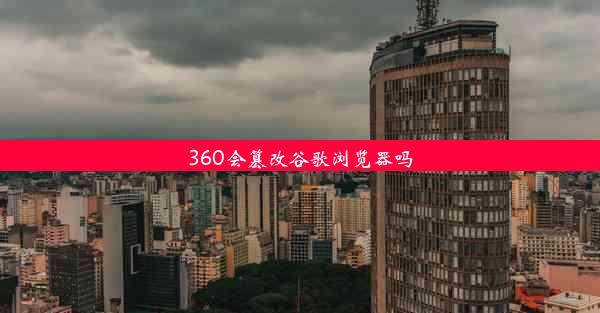 360会篡改谷歌浏览器吗