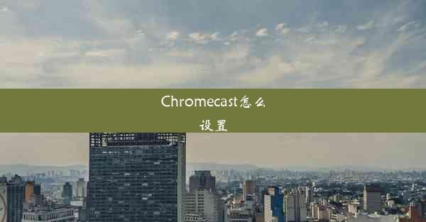 Chromecast怎么设置