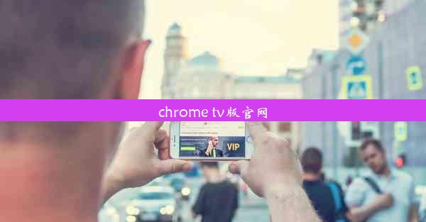 chrome tv版官网