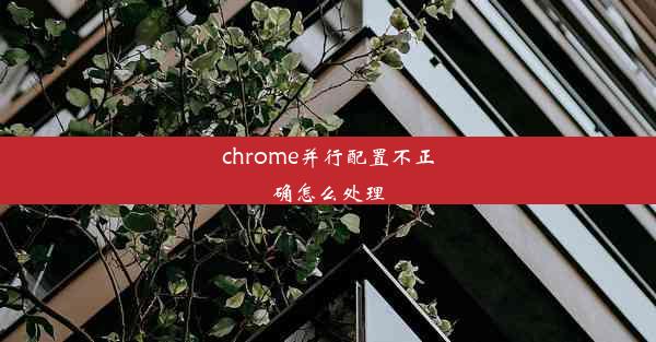 chrome并行配置不正确怎么处理