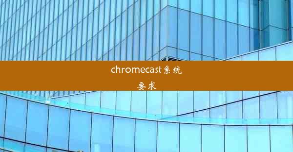 chromecast系统要求