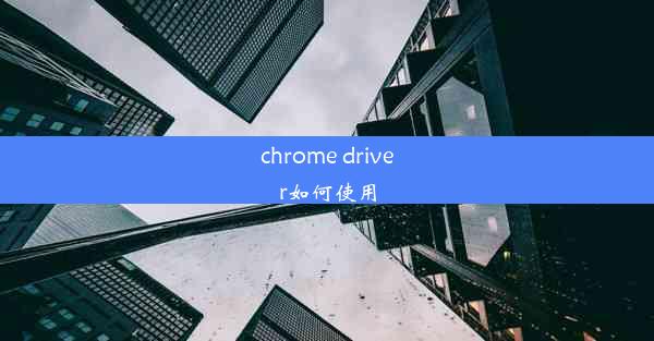 chrome driver如何使用