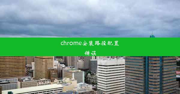 chrome安装路径配置错误