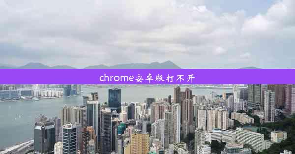 chrome安卓版打不开