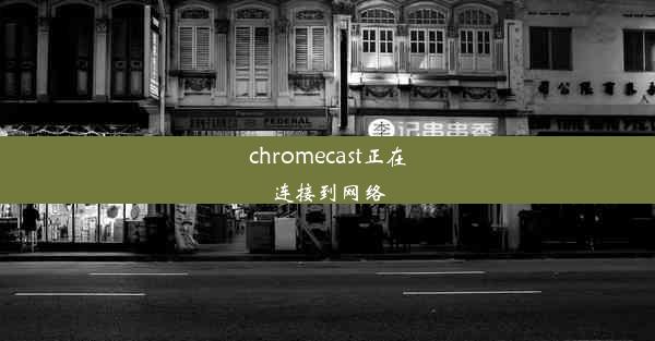 chromecast正在连接到网络