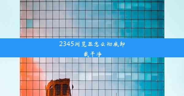 2345浏览器怎么彻底卸载干净