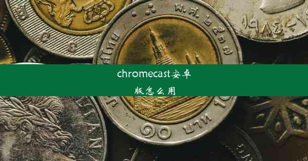 chromecast安卓版怎么用