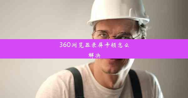 360浏览器录屏卡顿怎么解决