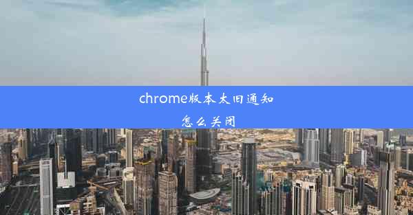 chrome版本太旧通知怎么关闭