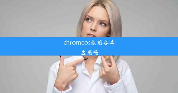 chromeos能用安卓应用吗