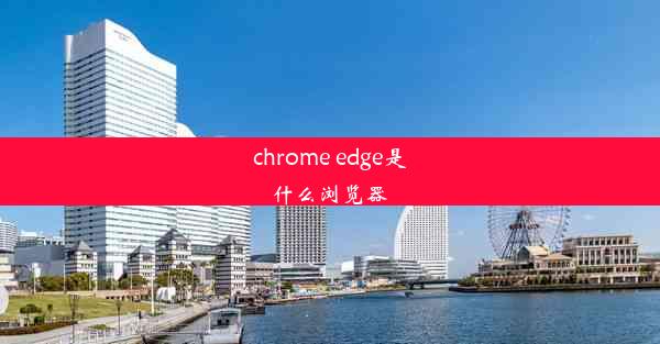 chrome edge是什么浏览器