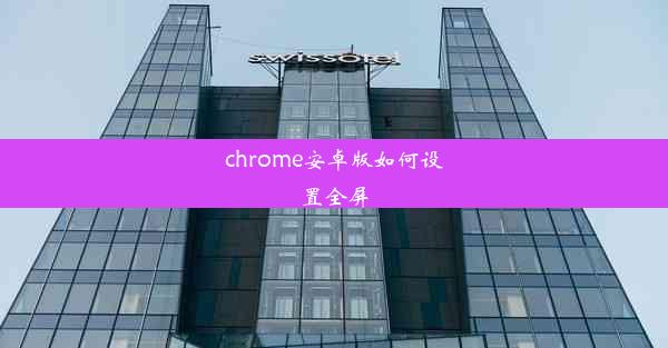 chrome安卓版如何设置全屏