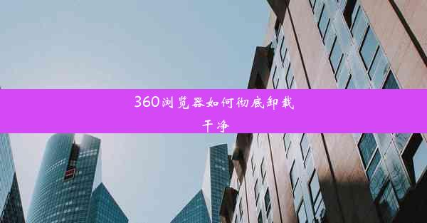 360浏览器如何彻底卸载干净