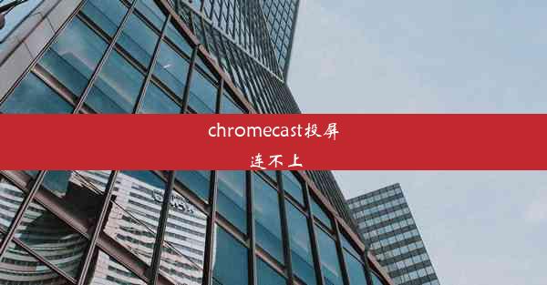 chromecast投屏连不上