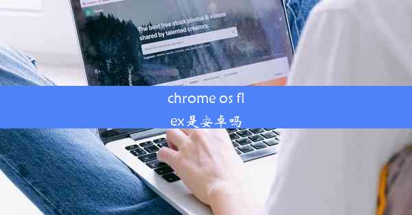 chrome os flex是安卓吗