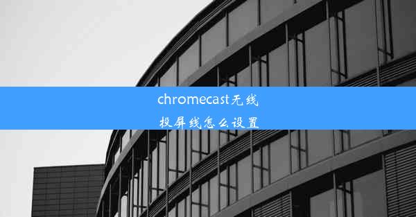 chromecast无线投屏线怎么设置