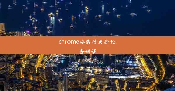 chrome安装时更新检查错误