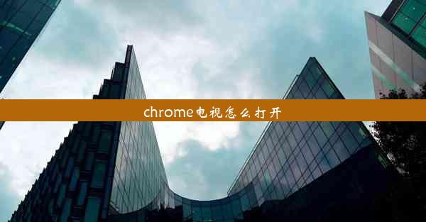 chrome电视怎么打开