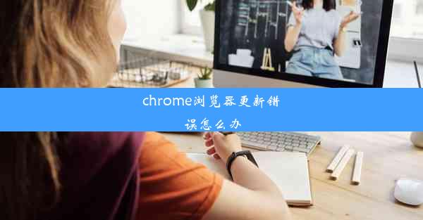 chrome浏览器更新错误怎么办