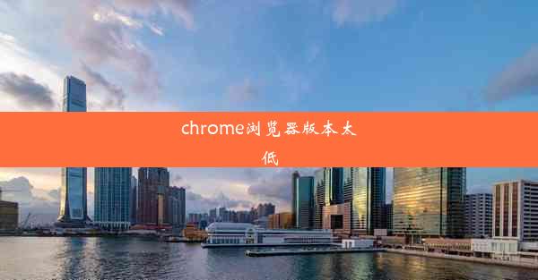 chrome浏览器版本太低