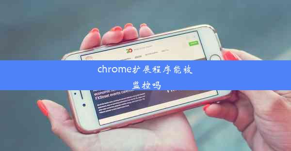 chrome扩展程序能被监控吗