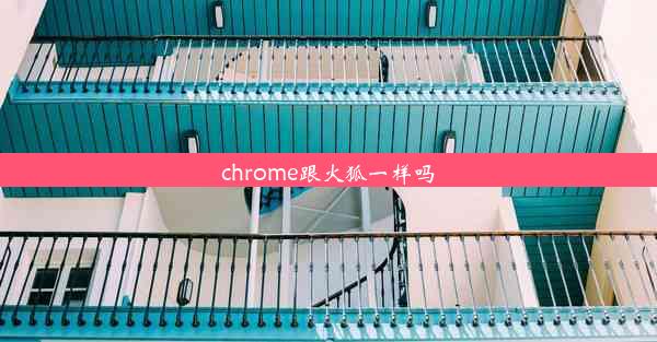 chrome跟火狐一样吗