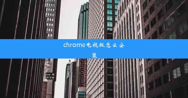 chrome电视版怎么安装